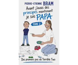 Avant j'avais des principes maintenant je suis papa: Des premiers pas au Terrible Two