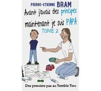 Avant j'avais des principes maintenant je suis papa Pierre-Etienne Bram (Auteur)