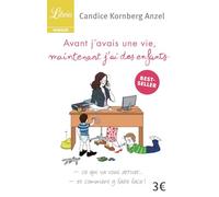 Avant j'avais une vie, maintenant j'ai des enfants: ce qui va vous arriver... et comment y faire face !