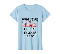 Avant j'étais chiante et c'est toujours le cas cadeau drôle T-Shirt