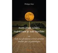 Avant j'étais schizo, maintenant je suis bipolaire Ou Aide aux personnes et leurs proches touchés par ces pathologies - Philippe Rojo - Edilivre-Aparis - broché - Récit