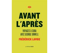 Avant l'après Voyages a cuba avec george orwell - Frédérick Lavoie - La peuplade - broché - Récit