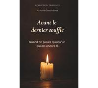 Avant le dernier souffle: Comprendre et traverser le deuil anticipé quand la maladie emporte peu à peu quelqu'un qu'on aime