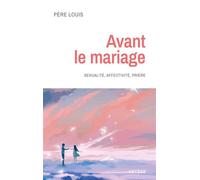 Avant le mariage Sexualité, affectivité, prière - Père Louis - Artege - broché - Essai