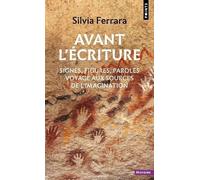 Avant L'écriture - Signes, Figures, Paroles : Voyage Aux Sources De L'imagination