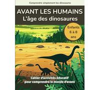 Avant les humains, l’âge des dinosaures: Cahier d’activités éducatif pour comprendre le monde d’avant - Enfants de 6 à 8 ans