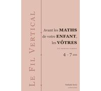 Avant les maths de votre enfant, les vôtres: Les premiers nombres, de 4 à 7 ans