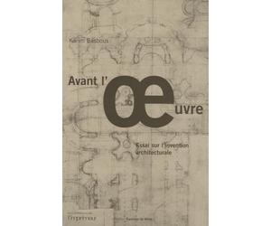 Avant l'oeuvre: Essai sur l'invention architecturale
