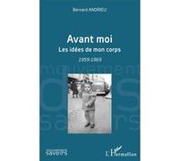 Avant moi Les idées de mon corps - 1959-1969 - Bernard Andrieu - L'harmattan - broché - Essai