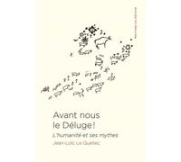 Avant Nous Le Déluge ! - L'humanité Et Ses Mythes