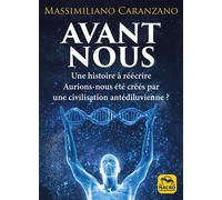 Avant nous: Les Anunnaki et la création de l'être humain : l'histoire comme on ne nous l'a jamais racontée