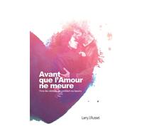 Avant que l'amour ne meure Vivre des relations qui comblent vos besoins - Larry Russel - Inspiration Publishings - broché - Essai