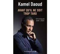 Avant qu'il ne soit trop tard. Chroniques 2015-2025 Kamel Daoud (Auteur)