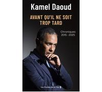 Avant qu'il ne soit trop tard. Chroniques 2015-2025 - Kamel Daoud - Presses De La Cite - broché - Essai