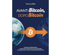 Avanti Bitcoin, Dopo Bitcoin: Un'analisi multidisciplinare a partire dai princìpi primi di una tecnologia che rappresenta un punto di singolarità dell'umanità