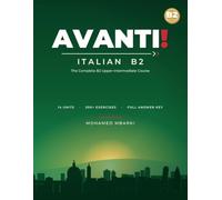 Avanti! Italian B2: The Complete B2 Upper-Intermediate Course - Italian Grammar, Vocabulary, Dialogues & 300+ Exercises with Full Answer Key