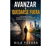 Avanzar o quedarse fuera: La tecnología no espera: tu forma de interpretar el cambio está decidiendo tu lugar en el nuevo mundo