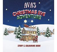 Ava's Christmas Eve Adventure!: YOUR CHILD, THE CHRISTMAS HERO! A Personalized Story & Colouring Book featuring your child.