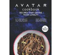 Avatar Cookbook - Recipes That Define Your Loyalty: It Is Our Ability To Look Beyond The Ordinary That Defines Our Uniqueness Even In Food