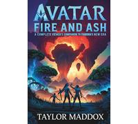 Avatar: Fire and Ash A Complete Viewer’s Companion to Pandora’s New Era: Exploring the Characters, Tribes, Themes, and Deeper Meanings Behind the 2025 Epic