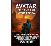 Avatar: Fire and Ash (Movie Review): A Thrilling Return to Pandora, Exploring Grief, Cultural Conflict, and Unseen Forces in the Epic New Chapter of the Saga