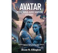AVATAR: FIRE AND ASH MOVIE STORY: The Untold Chronicle of Pandora, An In-Depth Journey Through Its Characters, Clans, Conflicts, and Themes