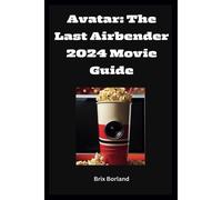 Avatar: The Last Airbender 2024 Movie Guide: Navigating The World Of Avatar While Exploring Its Impact And Live-Action Journey