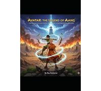 AVATAR: THE LEGEND OF AANG (2026): The Ultimate Fan Guide: Harmonic Convergence & Beyond
