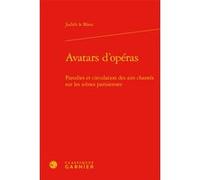 Avatars d'opéras Judith Le Blanc (Auteur), Anne-Madeleine Goulet (Collection dirigée par), Christian Biet (Collection dirigée par), Delphine Denis (Collection dirigée par)