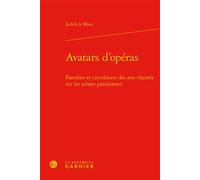 Avatars d'opéras Parodies et circulation des airs chantés sur les scènes parisiennes (1672-1745) - Judith Le Blanc - Classiques Garnier - relié - Etude