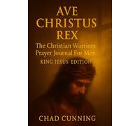AVE CHRISTUS REX: The Christian Warriors Prayer Journal For Men, The King Jesus Edition