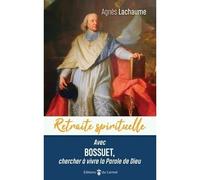 Avec Bossuet, chercher à vivre la Parole de Dieu - Agnès Lachaume - Du Carmel Eds - broché - Essai
