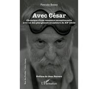 Avec César: Chronique d'une rencontre exceptionelle avec un des plus grands sculpteurs du XXe siècle