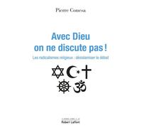 Pierre Conesa – Avec Dieu, on ne discute pas ! – Les radicalismes religieux : désislamiser le débat