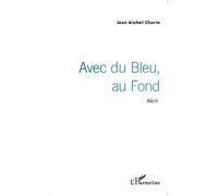 Avec du Bleu, au Fond Récit - Jean-Michel Chavin - L'harmattan - broché - Roman