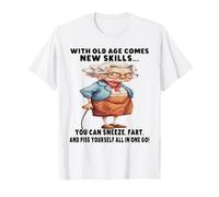 avec la vieillesse Vient de Nouvelles compétences, Vous Pouvez éternuer péter T-Shirt