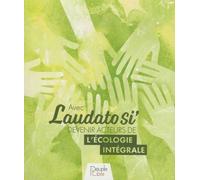 Avec Laudato Si', Devenir Acteur De L'écologie Intégrale