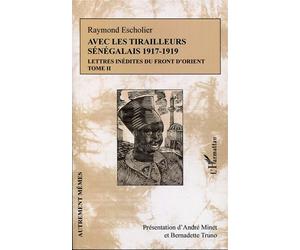Avec les tirailleurs sénégélais 1917-1919 - Tome 2 Lettres inédites du front d'Orient - Raymond Escholier - L'harmattan - broché - Essai