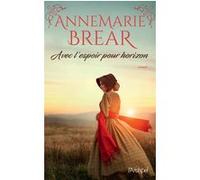 Avec l'espoir pour horizon AnneMarie Brear (Auteur), Anne-Judith Descombey (Traduction)