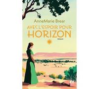 Avec l'espoir pour horizon AnneMarie Brear (Auteur), Anne-Judith Descombey (Traduction)