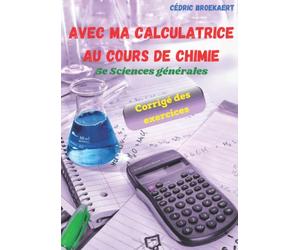AVEC MA CALCULATRICE AU COURS DE CHIMIE 5e Sciences générales (Corrigé des exercices)