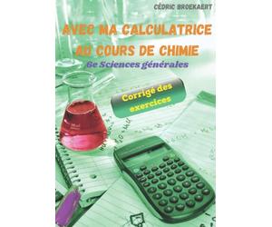 AVEC MA CALCULATRICE AU COURS DE CHIMIE 6e Sciences générales (Corrigé des exercices)