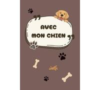 Avec mon chien: Carnet chien complet sur 1 an (journal, suivi, souvenirs)