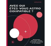 Avec qui êtes-vous Astro Compatible ?: Découvrez vos âmes-soeurs en amour, en amitié et au travail !