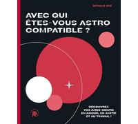 Avec qui êtes-vous Astro Compatible ?: Découvrez vos âmes-soeurs en amour, en amitié et au travail !