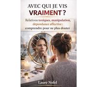 Avec qui je vis vraiment ?: Relations toxiques, manipulation, dépendance affective : comprendre pour ne plus douter