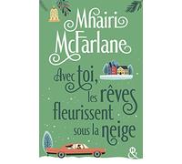 Avec toi, les rêves fleurissent sous la neige: Après "Pas celle que tu crois" découvrez la nouvelle romance hivernale de Mhairi McFarlane