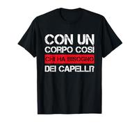 avec Un Corpo così Chi ha Bisogno Dei Capelli Calvi Calvo T-Shirt