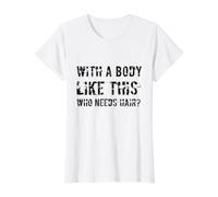 avec Un Corps comme celui-ci Qui a Besoin de Cheveux drôle d'entraînement Chauve T-Shirt Graphique avec Valeur, Femme, Blanc, L