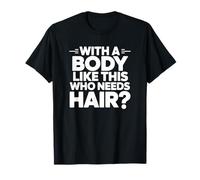 avec Un Corps comme celui-ci, Qui a Besoin de Cheveux - Funny Bald Dad T-Shirt
